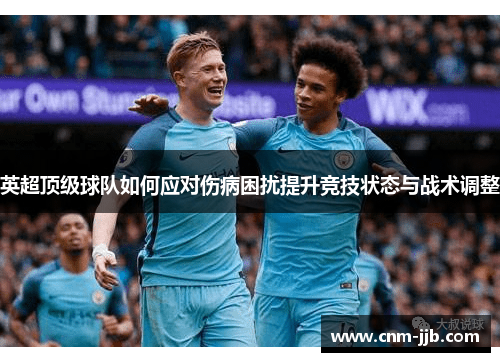 英超顶级球队如何应对伤病困扰提升竞技状态与战术调整