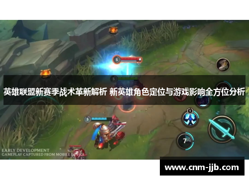 英雄联盟新赛季战术革新解析 新英雄角色定位与游戏影响全方位分析