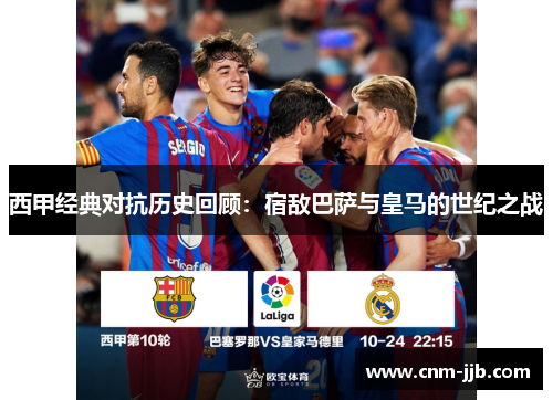 西甲经典对抗历史回顾:宿敌巴萨与皇马的世纪之战 西甲经典对抗历史回顾:宿敌巴萨与皇马的世纪之战