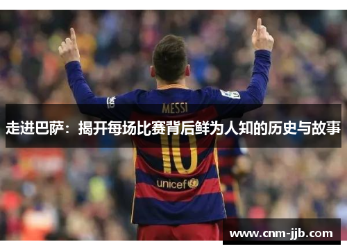 走进巴萨:揭开每场比赛背后鲜为人知的历史与故事 走进巴萨:揭开每场比赛背后鲜为人知的历史与故事