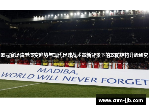 欧冠赛场阵型演变趋势与现代足球战术革新背景下的攻防结构升级研究
