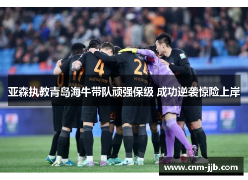 亚森执教青岛海牛带队顽强保级 成功逆袭惊险上岸