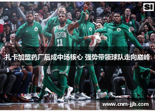 扎卡加盟药厂后成中场核心 强势带领球队走向巅峰 扎卡加盟药厂后成中场核心 强势带领球队走向巅峰
