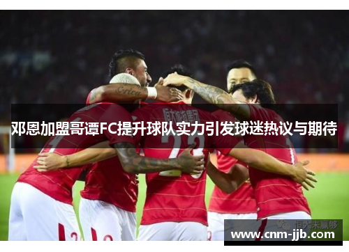 邓恩加盟哥谭FC提升球队实力引发球迷热议与期待 邓恩加盟哥谭FC提升球队实力引发球迷热议与期待